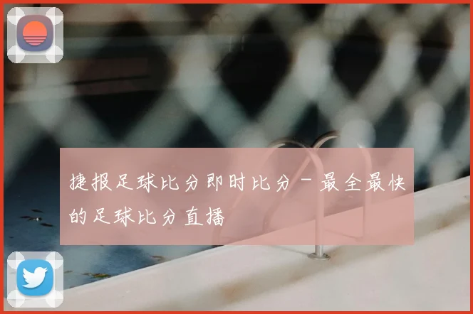 捷报足球比分即时比分 - 最全最快的足球比分直播