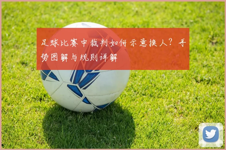 足球比赛中裁判如何示意换人？手势图解与规则详解