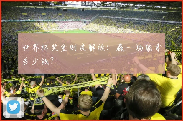 世界杯奖金制度解读：赢一场能拿多少钱？